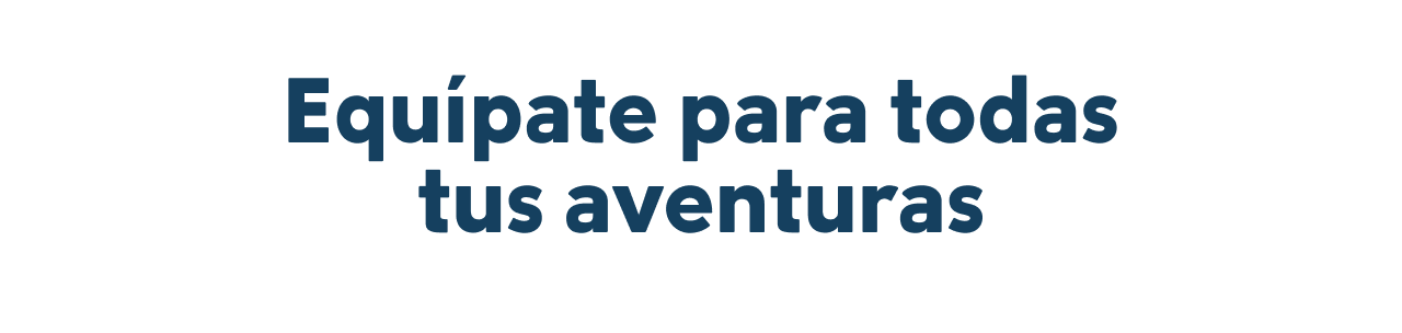 Equípate para todas tus aventuras