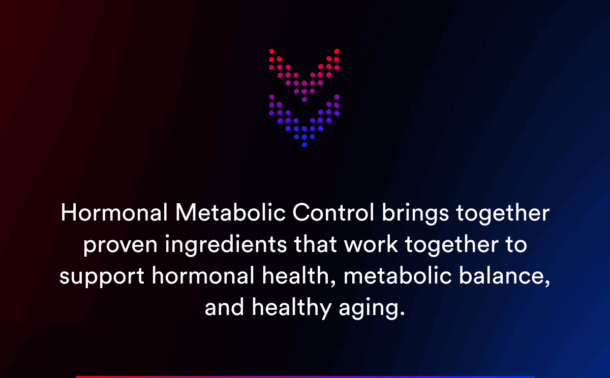 Hormonal Metabolic Control brings together proven ingredients that work together to support hormonal health, metabolic balance, and healthy aging.