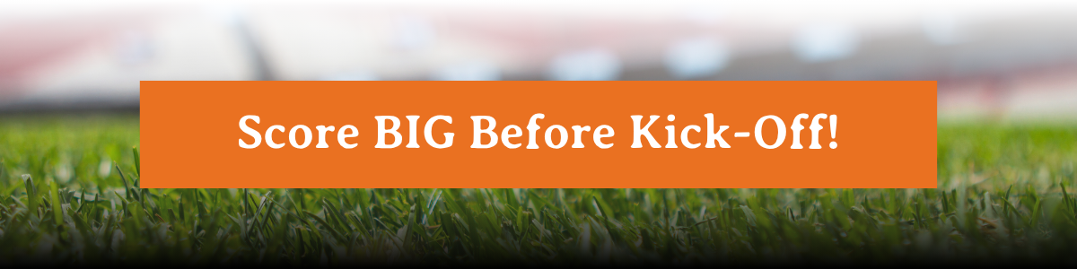 Score BIG Before Kick-Off!