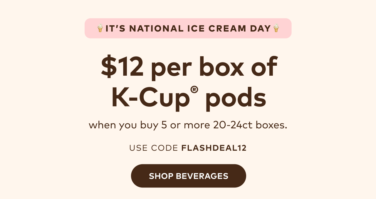 $12 per box of 20-24ct K-Cup® pods when you buy 5 or more with code FLASHDEAL12