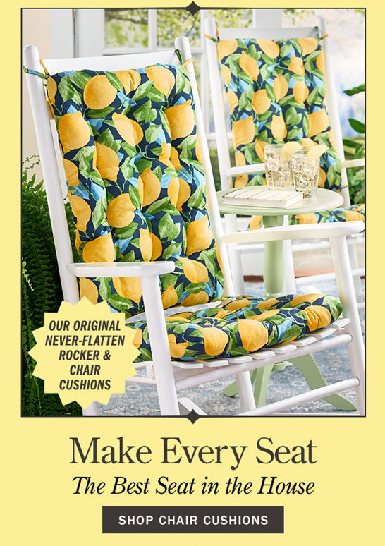 Make Every Seat the Best Seat in the House. Our Original Never‑Flatten Rocker & Chair Cushions. Shop Chair Cushions. Never-Flatten Tufted Rocker Chair Cushion Set, In 2 Sizes