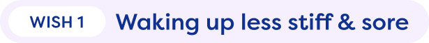 Wish 1. Waking up less stiff & sore