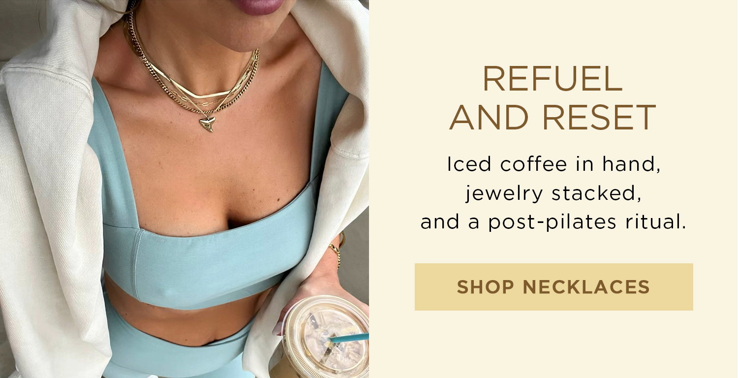 REFUEL AND RESET | Iced coffee in hand, jewelry stacked, and a post-pilates ritual. | SHOP NECKLACES