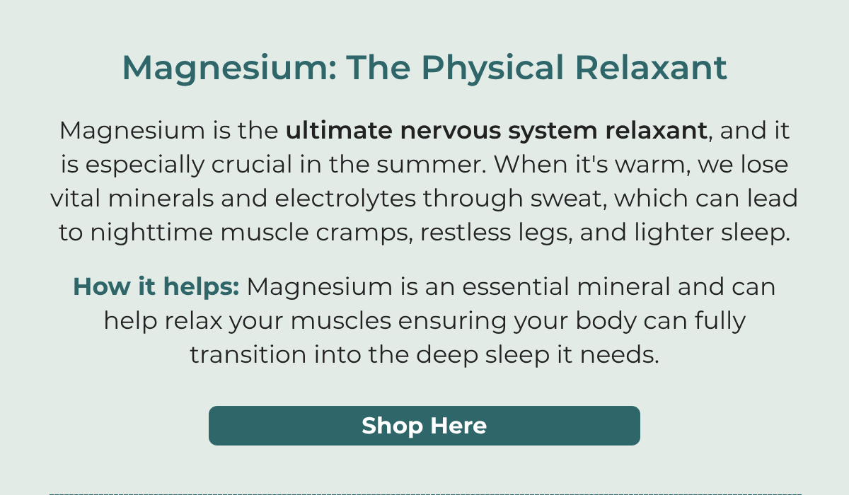Magnesium: relaxes your muscles and helps your body transition into deep sleep