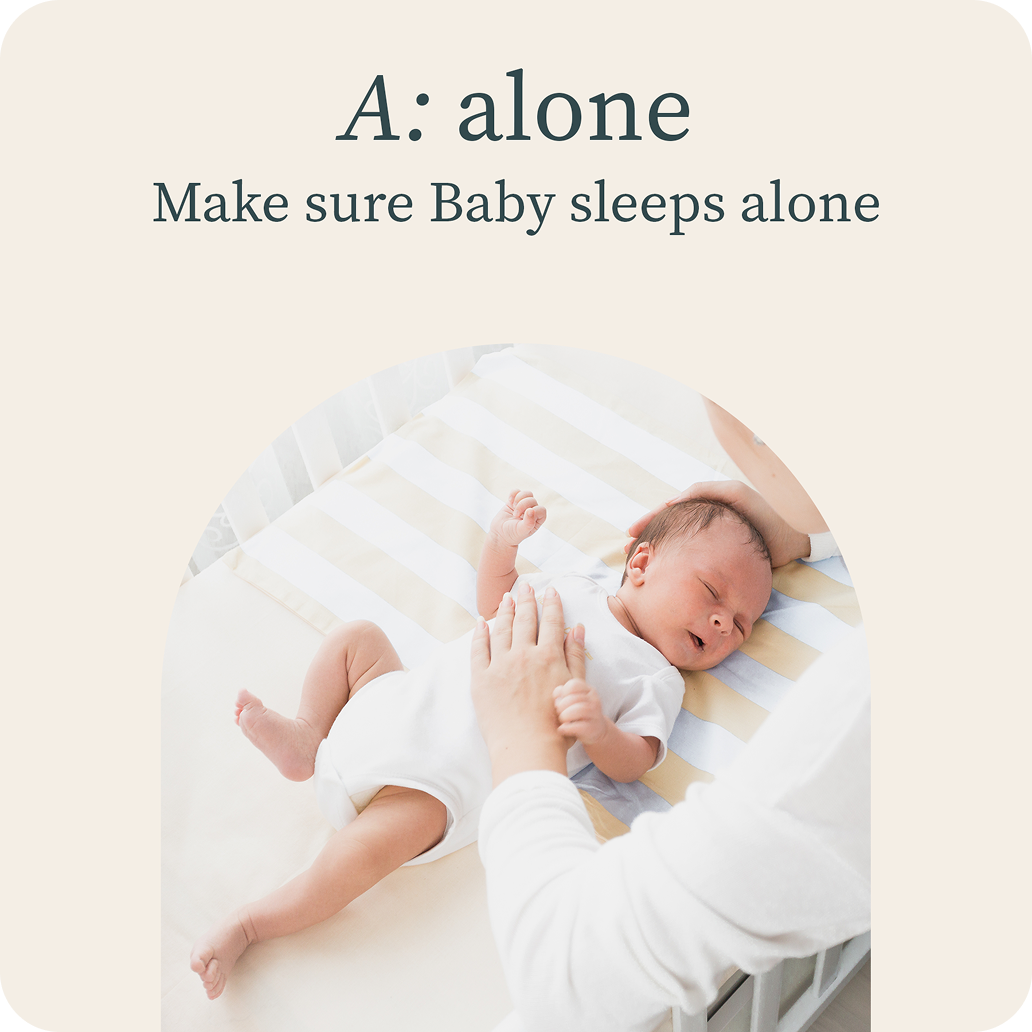 A: alone | Make sure Baby sleeps alone