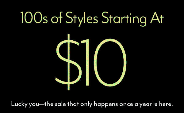 100s of Styles Starting At $10
