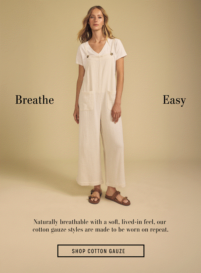 Text reads: Breathe Easy. Naturally breathable with a soft, lived-in feel, our  cotton gauze styles are made to be worn on repeat. Airy, breathable weight. Practical and versatile. Easy movement. Simple to care for.