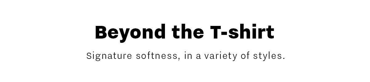 beyond the t-shirt - signature softness