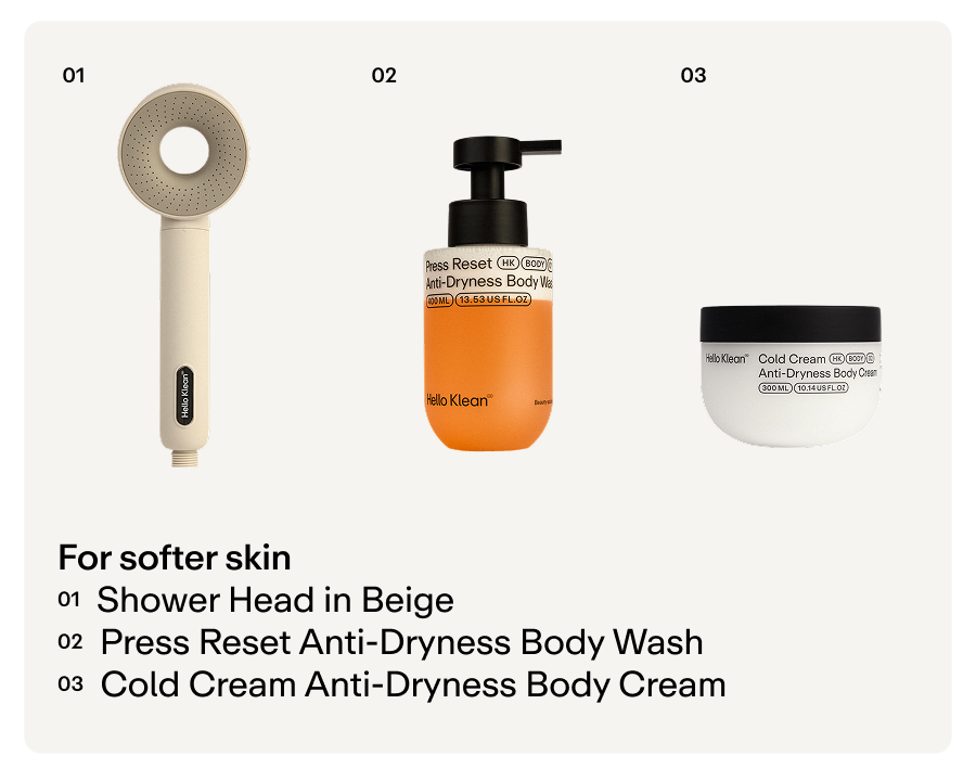 For softer skin - Shower Head, Press Reset Anti-Dryness Body Wash, Cold Cream Anti-Dryness Body Cream