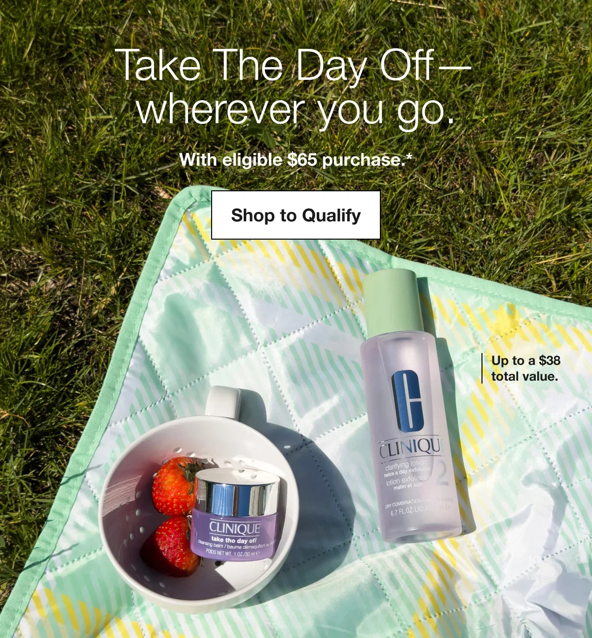 Take The Day Off—wherever you go. | With eligible $65 purchase.* | Shop to Qualify | Up to a $38 total value.