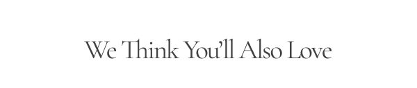 We Think You'll Also Love
