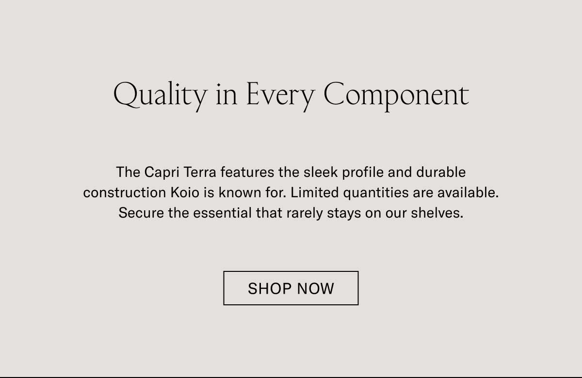 Quality in Every Component The Capri Terra features the sleek profile and durable construction Koio is known for. Limited quantities are available. Secure the essential that rarely stays on our shelves.  [SHOP NOW]
