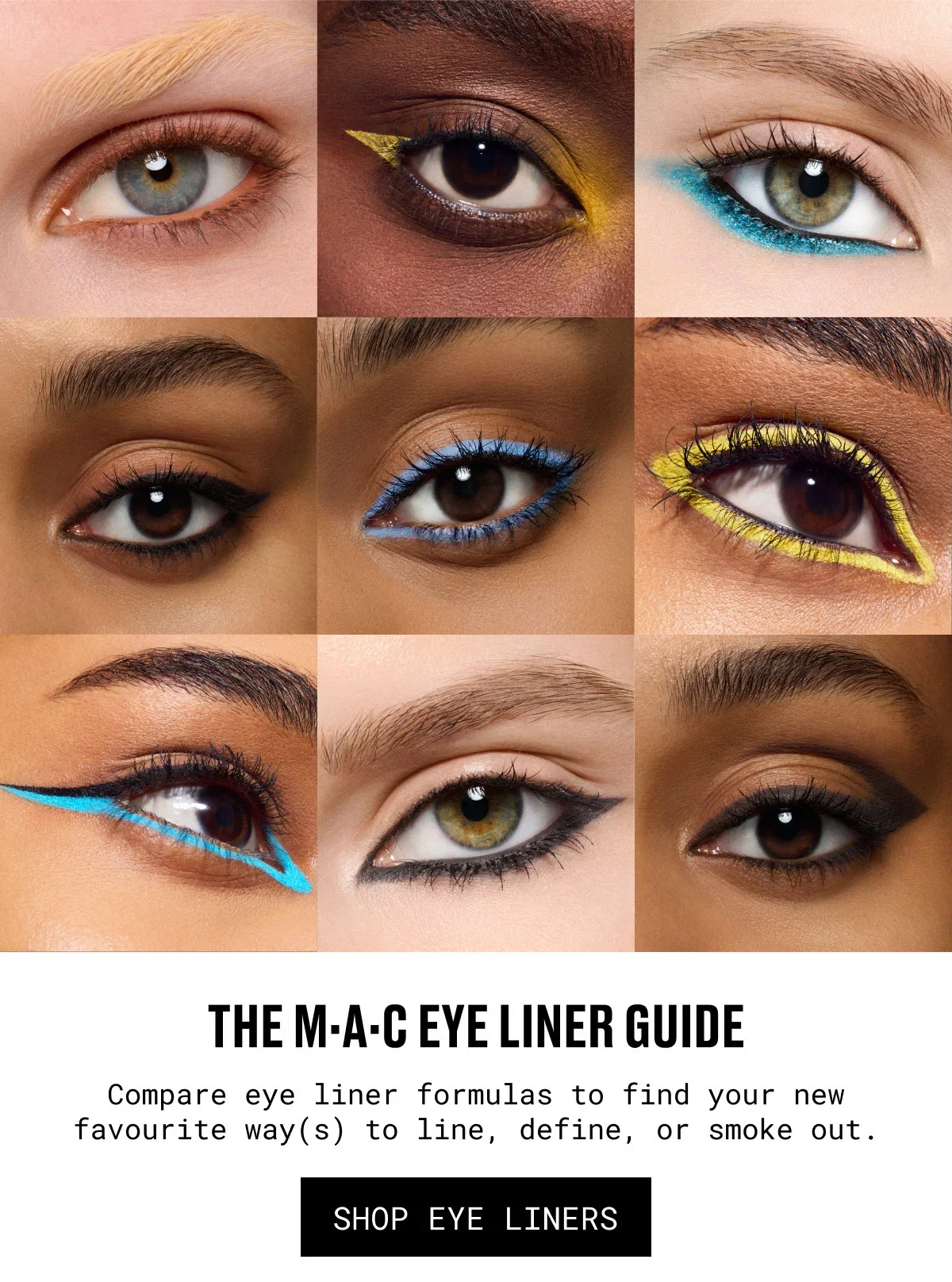 THE M·A·C EYE LINER GUIDE | Compare eye liner formulas to find your new favourite way(s) to line, define, or smoke out. | SHOP EYE LINERS
