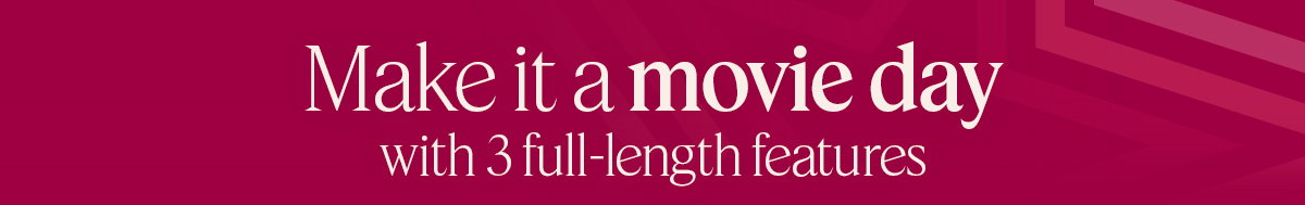 Make it a movie day  with 3 full-length features