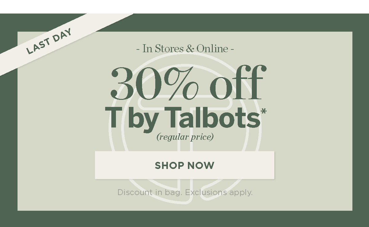 Last Day In Stores & Online! 30% off T by Talbots | Shop Now
