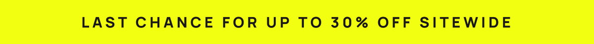 Last chance for up to 30% of sitewide 