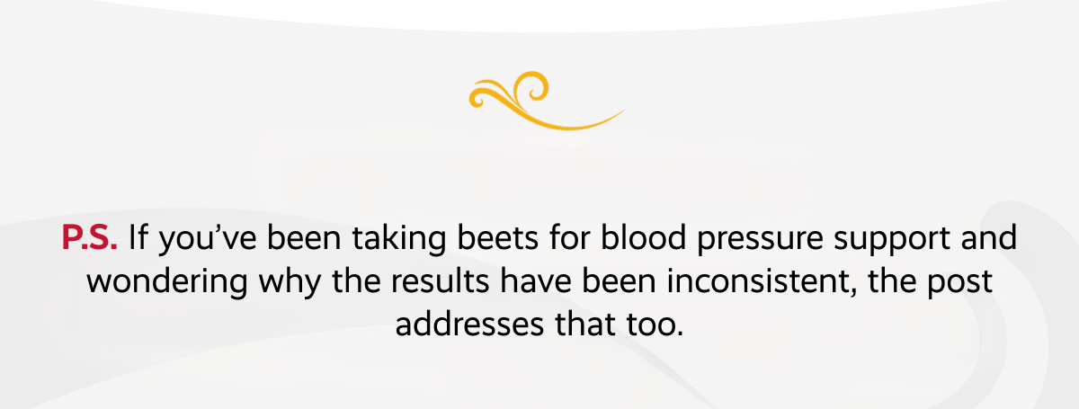 P.S. If you’ve been taking beets for blood pressure support and wondering why the results have been inconsistent, the post addresses that too.
