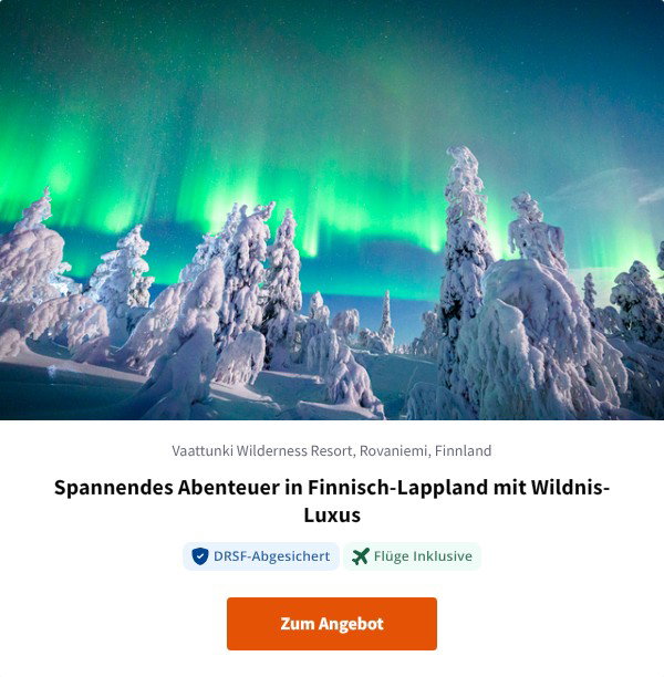 Spannendes Abenteuer in Finnisch-Lappland mit Wildnis-Luxus