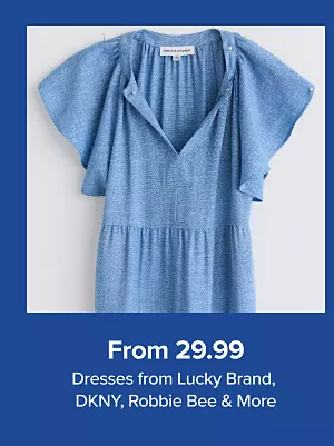 From 29.99 dresses from Lucky Brand, DKNY, Robbie Bee and more. Shop now.