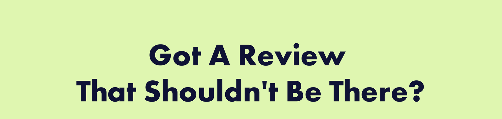 Got A Review That Shouldn't Be There?