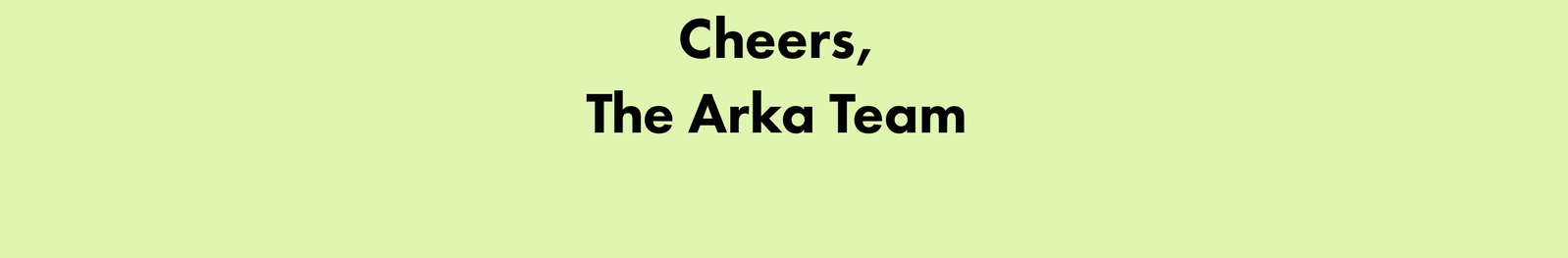 Cheers, The Arka Team
