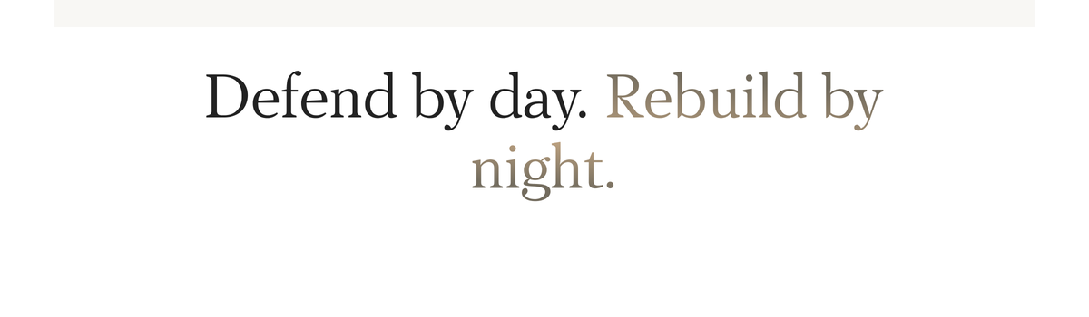 Defend by day. Rebuild by night.