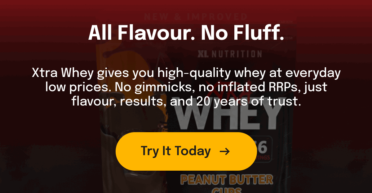 All Flavour. No Fluff. | XL NUTRITION Xtra Whey gives you high-quality whey at everyday low prices. No gimmicks, no inflated RRPs, just flavour, results, and 20 years of trust. [Try It Today]