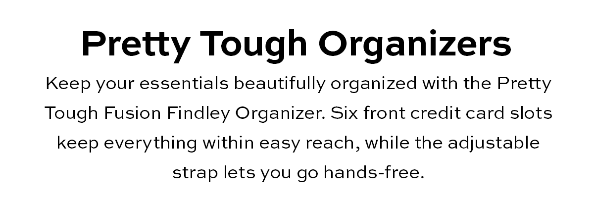 Pretty Tough Organizers - Keep your essentials beautifully organized with the Pretty Tough Fusion Findley Organizer. Six front credit card slots keep everything within easy reach, while the adjustable strap lets you go hands-free. - Shop Now