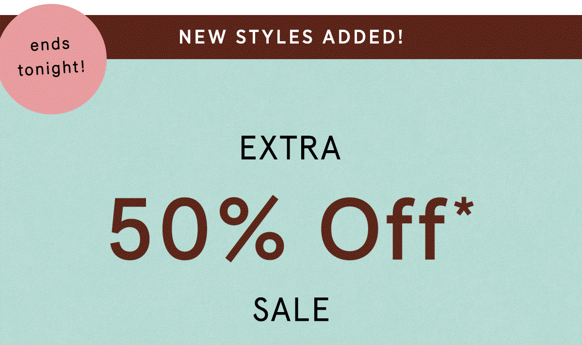 new sale styles! ends tonight! extra 50% off sale