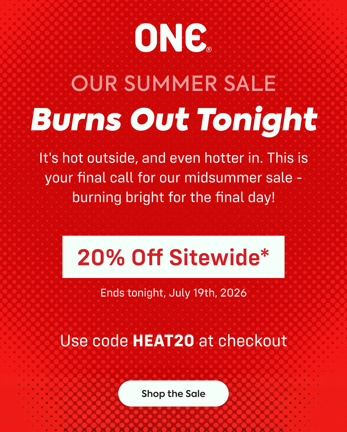 one - our summer sale - burns out tonight - 20% off sitewide* - shop the sale