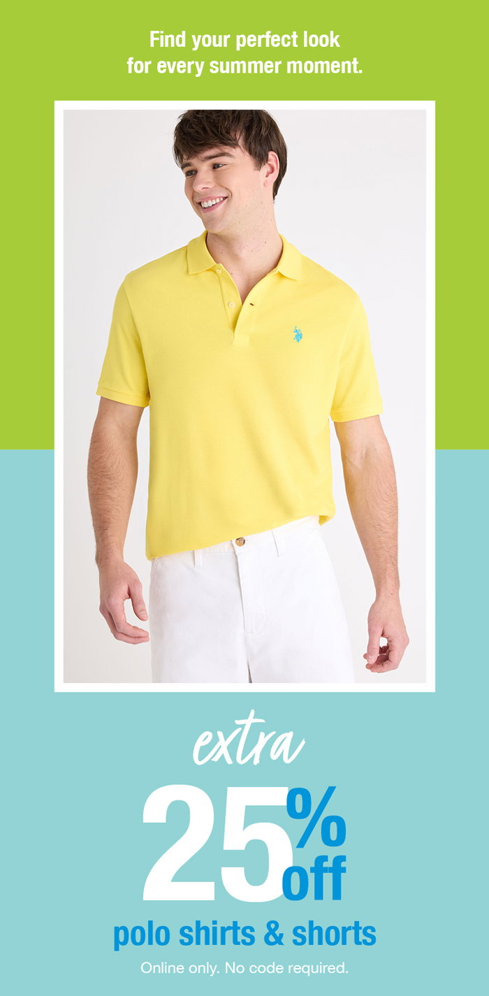 Find your perfect look for every summer moment. Extra 25% off polo shirts and shorts online only. No code required.