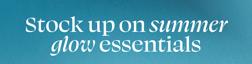 Stock up on summer glow essentials  
