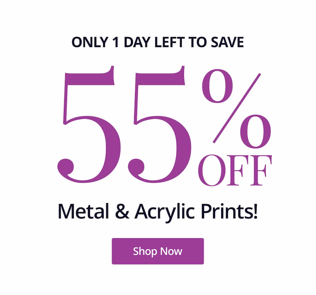Only 1 day left to save! 55% off Metal and Acrylic Prints! Shop Now