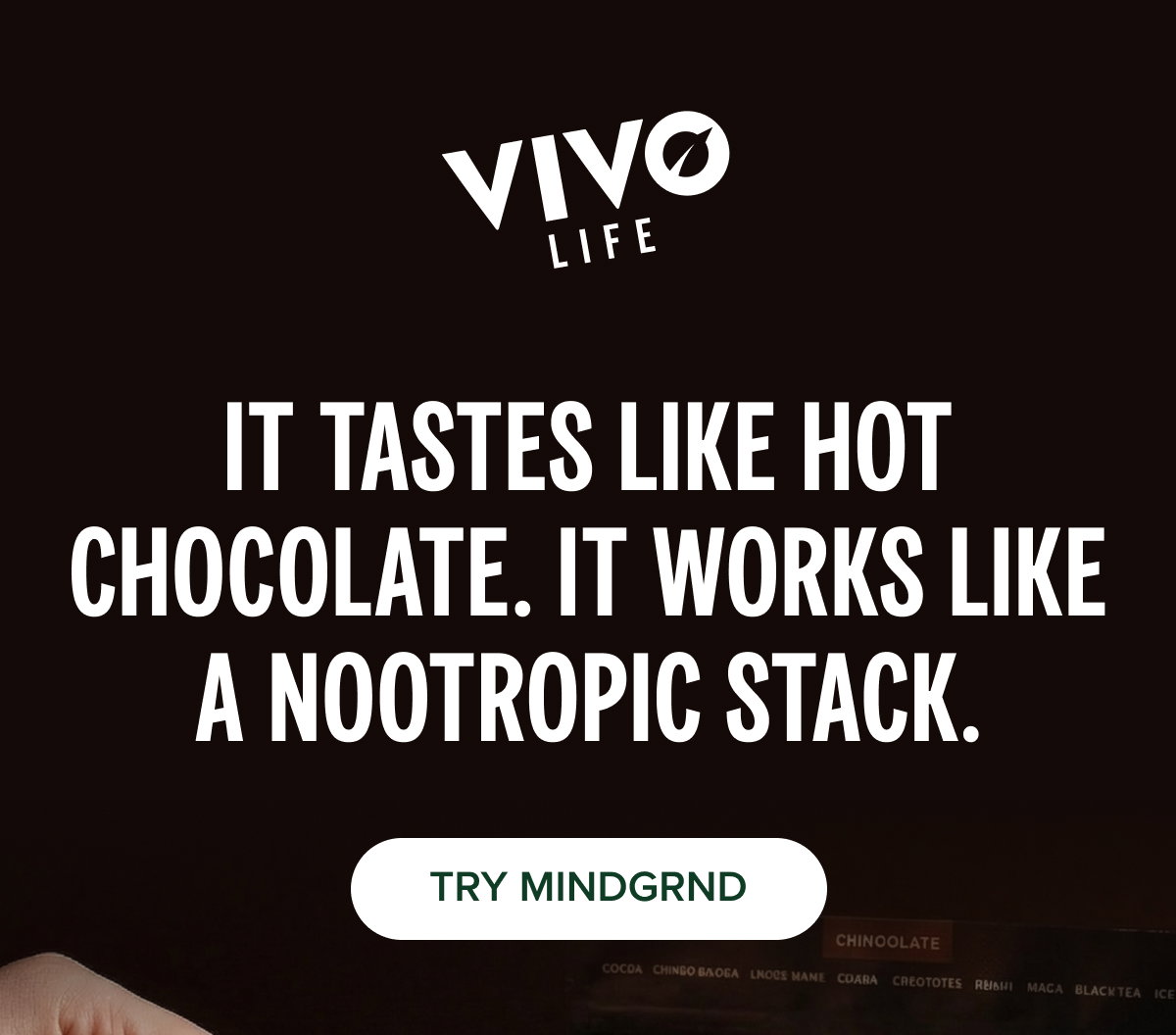 IT TASTES LIKE HOT CHOCOLATE. IT WORKS LIKE A NOOTROPIC STACK.