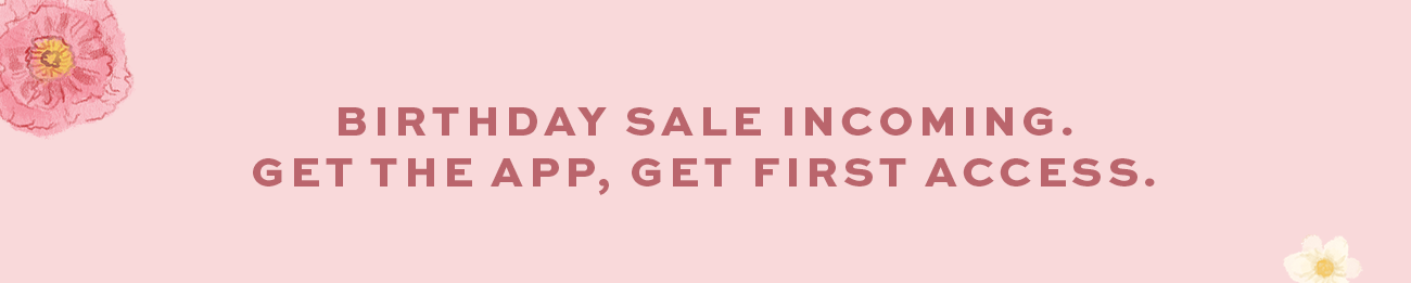 Birthday sale incoming. Download the app for early access. 