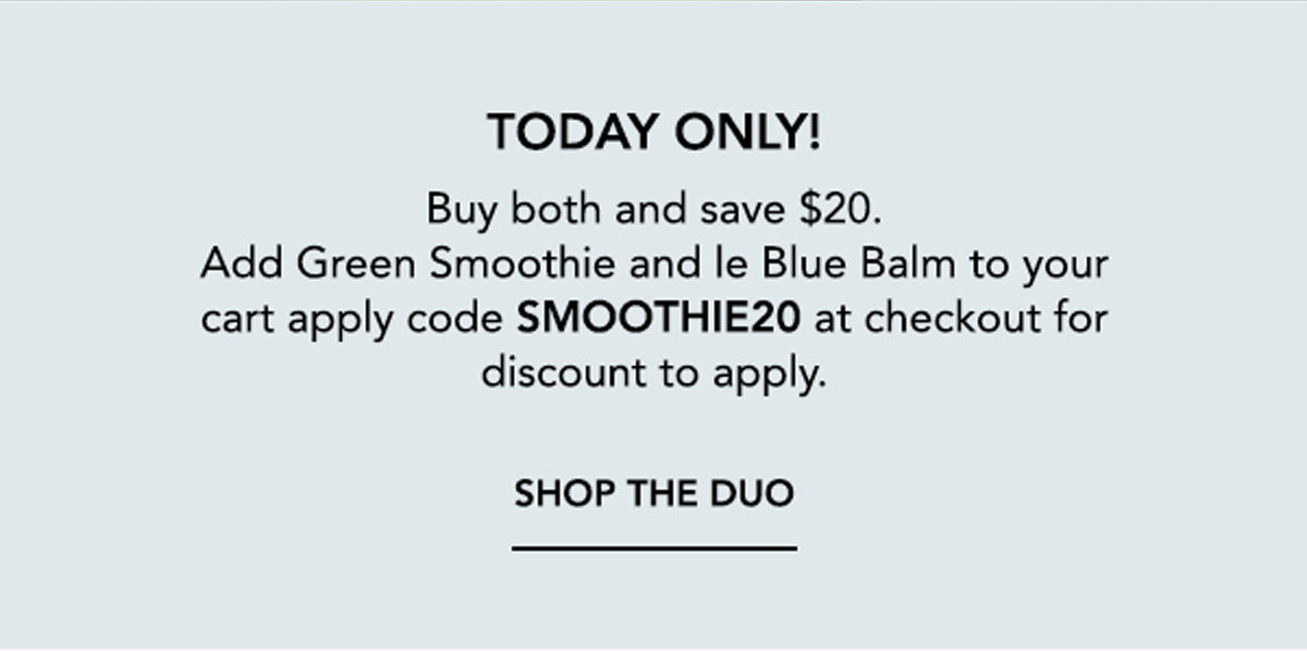 Today-only promotion offering $20 off when Green Smoothie and le Blue Balm are added to the cart and code SMOOTHIE20 is applied at checkout.
