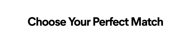 Choose Your Perfect Match