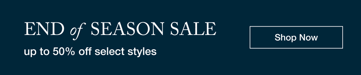 End of Season Sale - Up to 50% off Select Styles - Shop Now