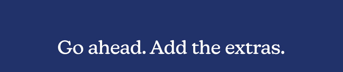 Go ahead. Add the extras