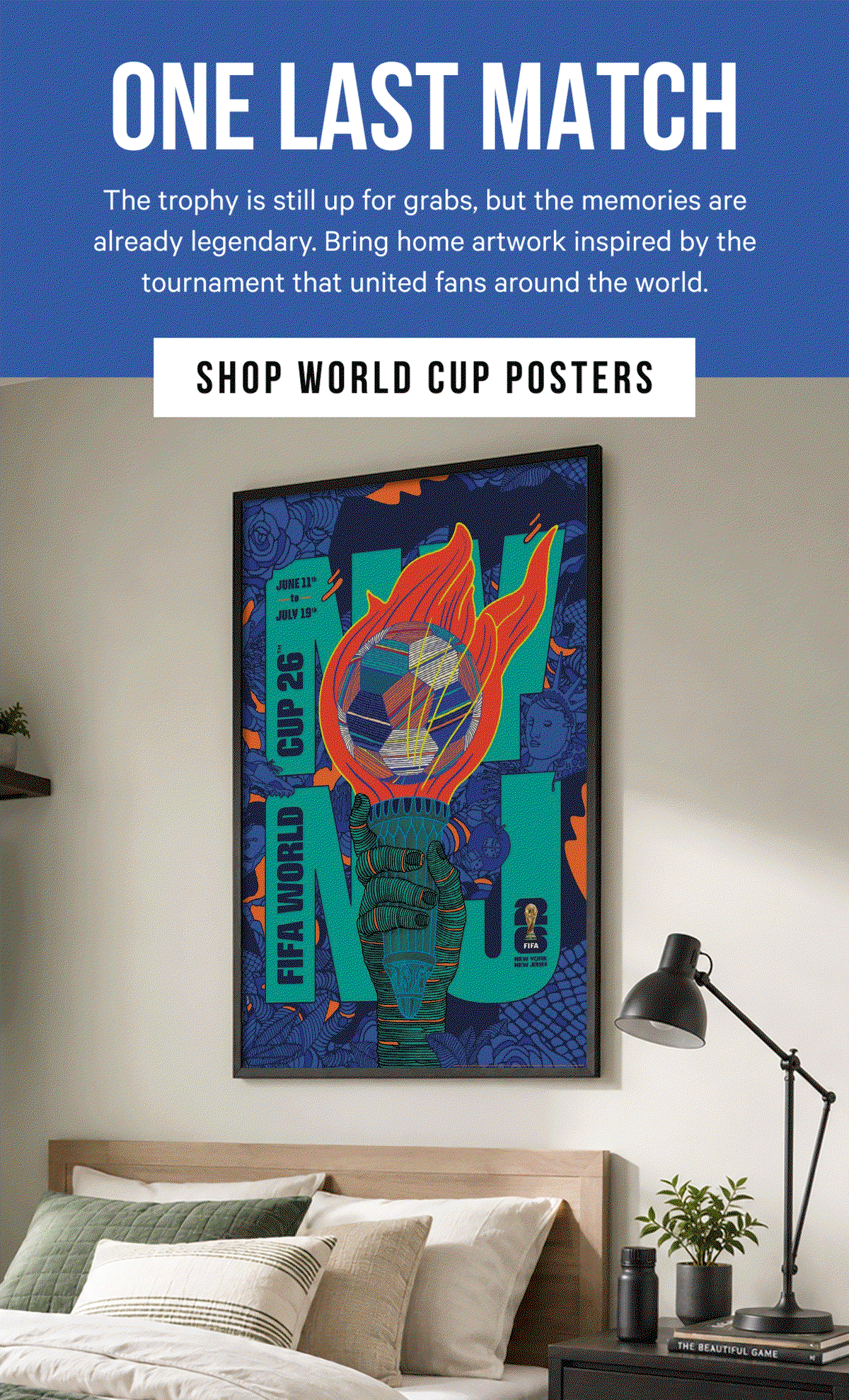One Last Match: The trophy is still up for grabs, but the memories are already legendary. Bring home artwork inspired by the tournament that united fans around the world.