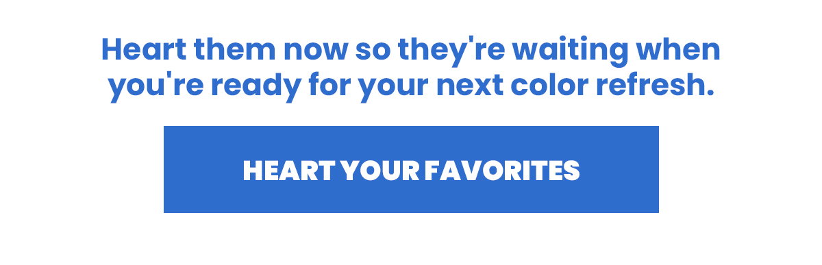 Heart them now so they're waiting when you're ready for your next color refresh.