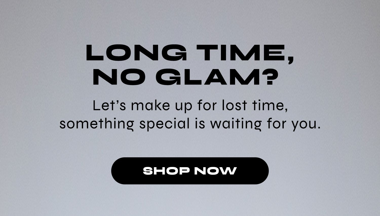 Long time, no glam 