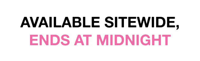 AVAILABLE SITEWIDE, ENDS AT MIDNIGHT 1