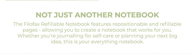 Not just another notebook. The Filofax Refillable Notebook features repositionable and refillable pages - allowing you to create a notebook that works for you. Whether you’re journalling for self-care or planning your next big idea, this is your everything notebook.