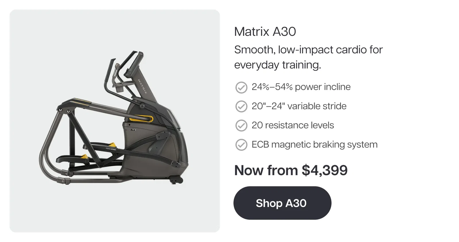 Matrix A30 Smooth, low-impact cardio for everyday training. 24%–54% power incline 20