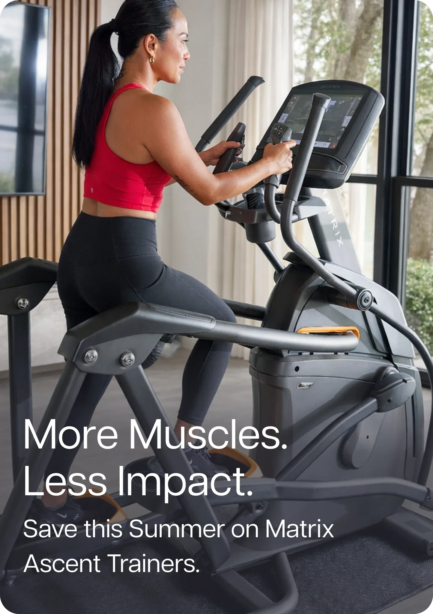 More Muscles. Less Impact. Save this Summer on Matrix Ascent Trainers.