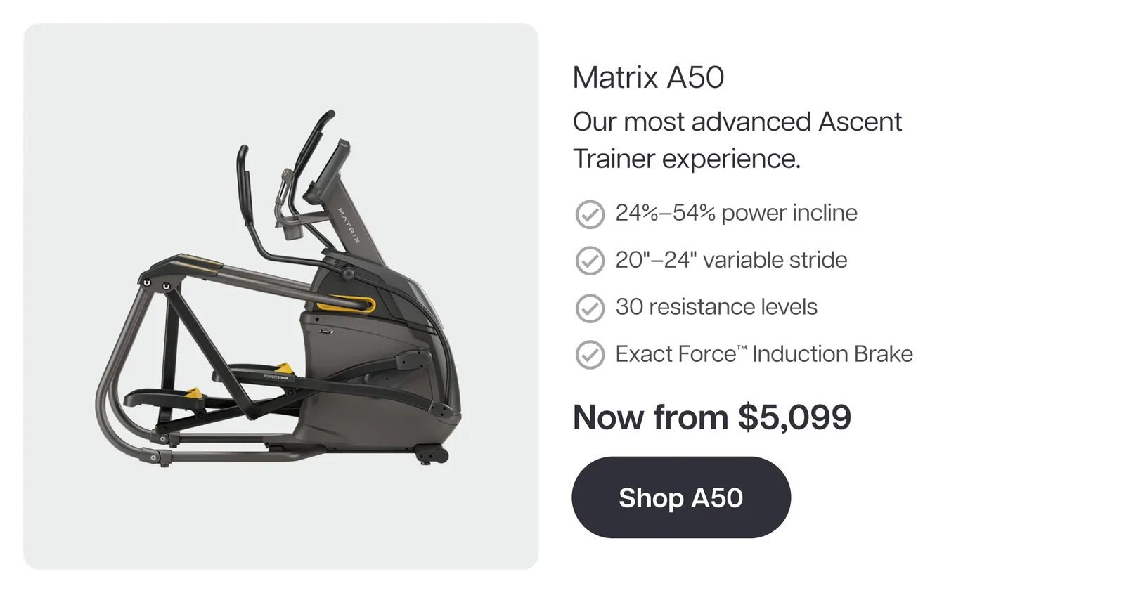 Matrix A50 Our most advanced Ascent Trainer experience. 24%–54% power incline 20