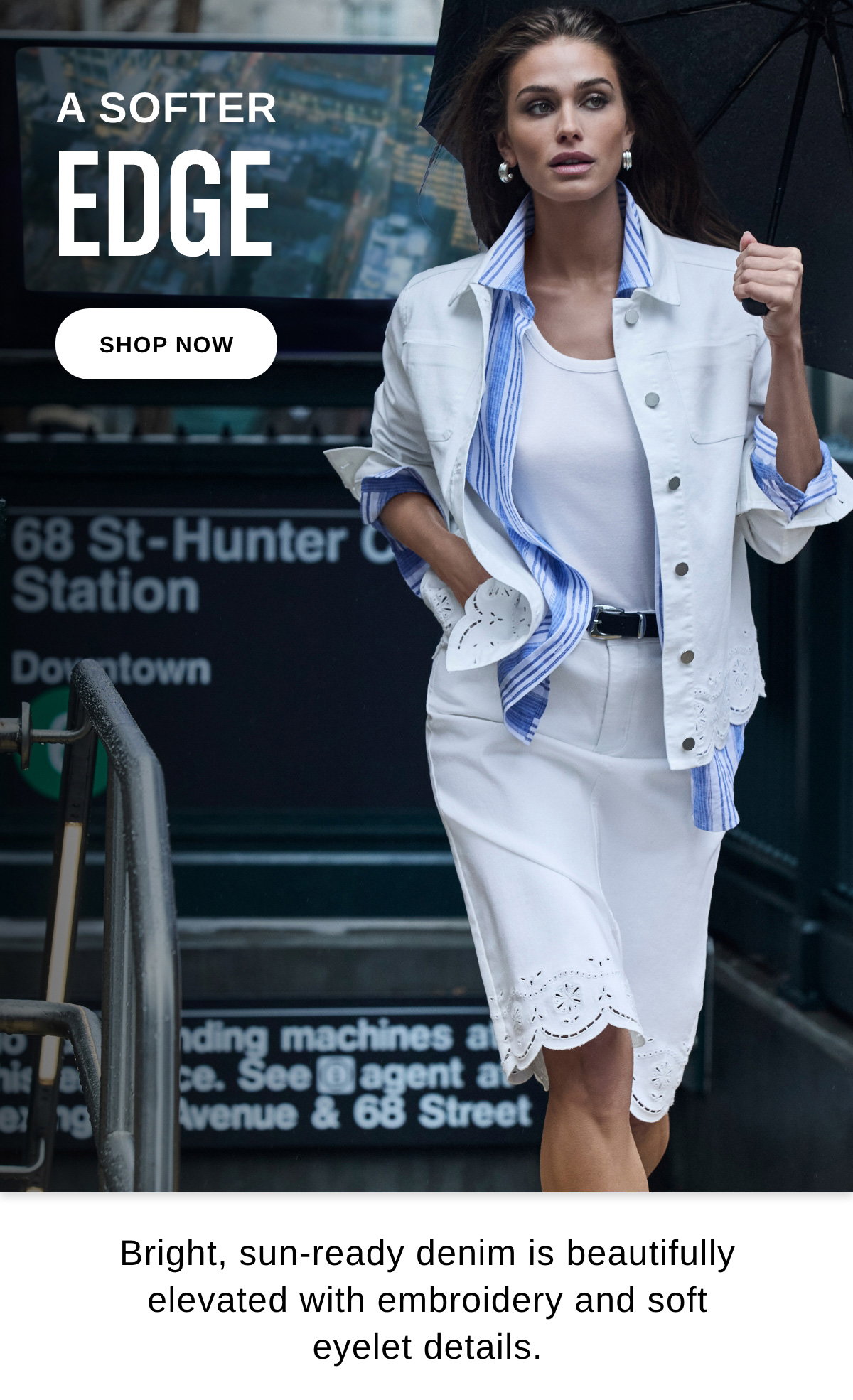 A SOFTER EDGE Bright, sun-ready denim is beautifully elevated with embroidery and soft eyelet details. - SHOP NOW >>