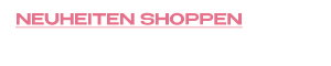 NEUHEITEN SHOPPEN