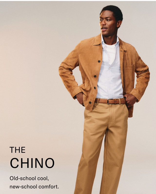 THE CHINO Old-school cool, new-school comfort.